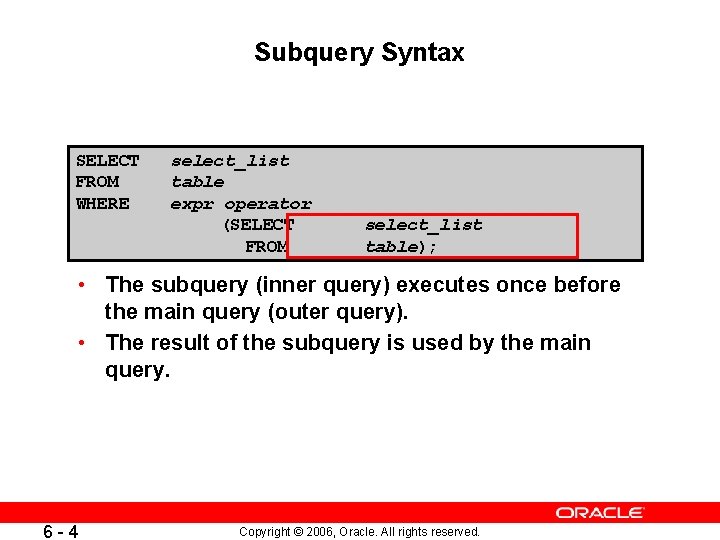 Subquery Syntax SELECT FROM WHERE select_list table expr operator (SELECT FROM select_list table); •