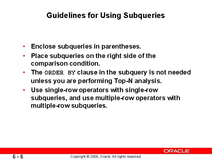 Guidelines for Using Subqueries • Enclose subqueries in parentheses. • Place subqueries on the