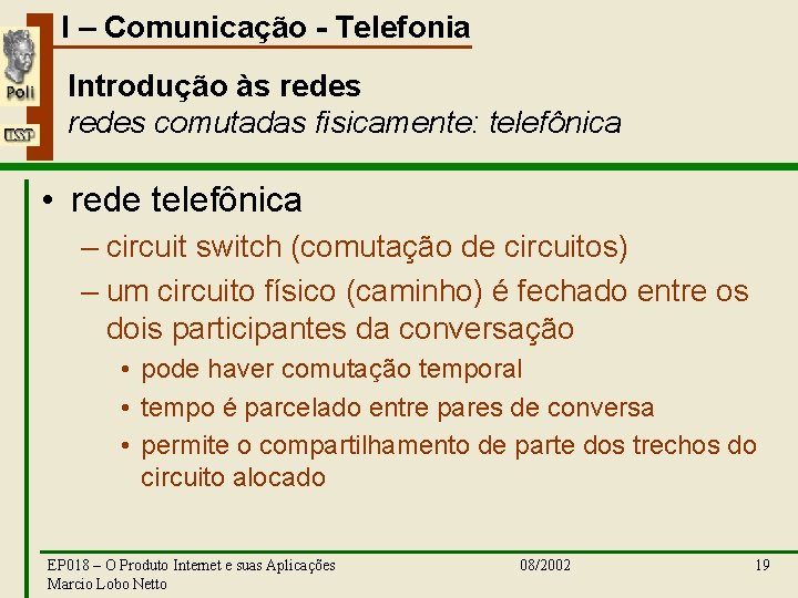 I – Comunicação - Telefonia Introdução às redes comutadas fisicamente: telefônica • rede telefônica