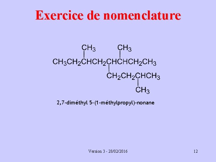 Exercice de nomenclature 2, 7 -diméthyl 5 -(1 -méthylpropyl)-nonane Version 3 - 28/02/2016 12