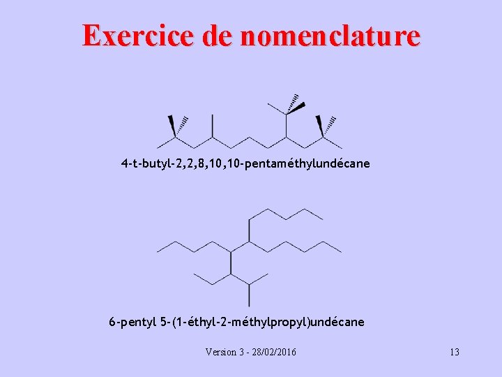 Exercice de nomenclature 4 -t-butyl-2, 2, 8, 10 -pentaméthylundécane 6 -pentyl 5 -(1 -éthyl-2