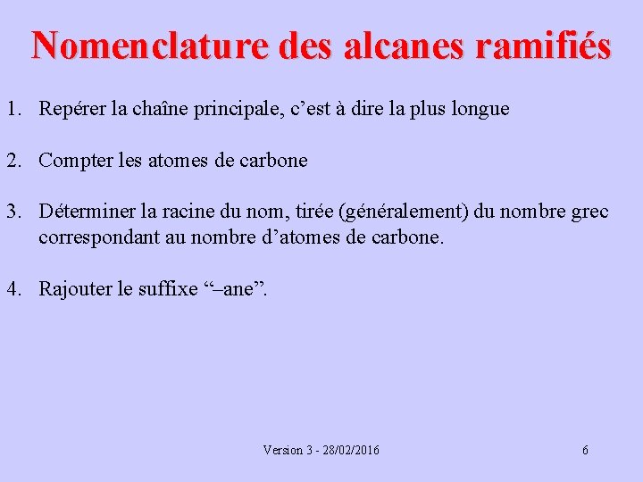 Nomenclature des alcanes ramifiés 1. Repérer la chaîne principale, c’est à dire la plus