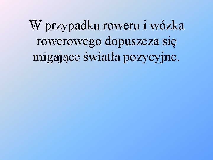 W przypadku roweru i wózka rowego dopuszcza się migające światła pozycyjne. 