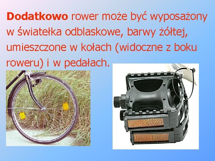 Dodatkowo rower może być wyposażony w światełka odblaskowe, barwy żółtej, umieszczone w kołach (widoczne