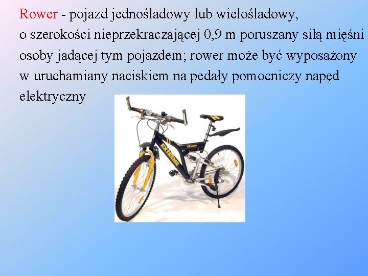 Rower - pojazd jednośladowy lub wielośladowy, o szerokości nieprzekraczającej 0, 9 m poruszany siłą