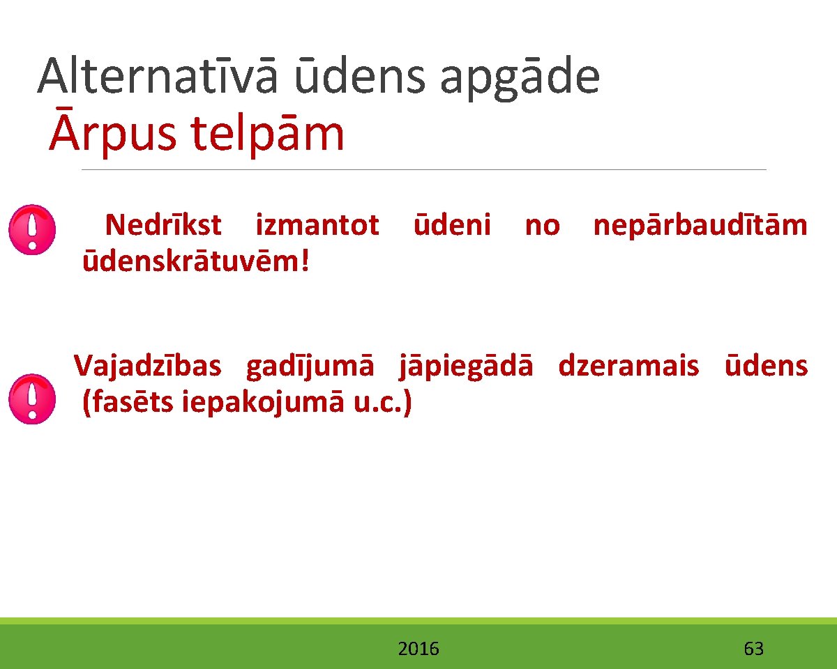 Alternatīvā ūdens apgāde Ārpus telpām Nedrīkst izmantot ūdeni no nepārbaudītām ūdenskrātuvēm! Vajadzības gadījumā jāpiegādā