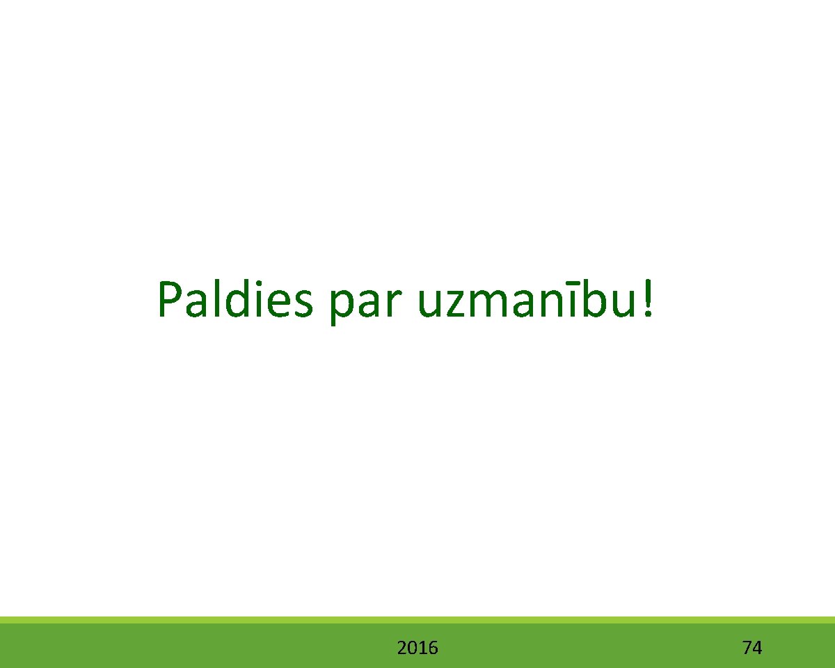 Paldies par uzmanību! 2016 74 