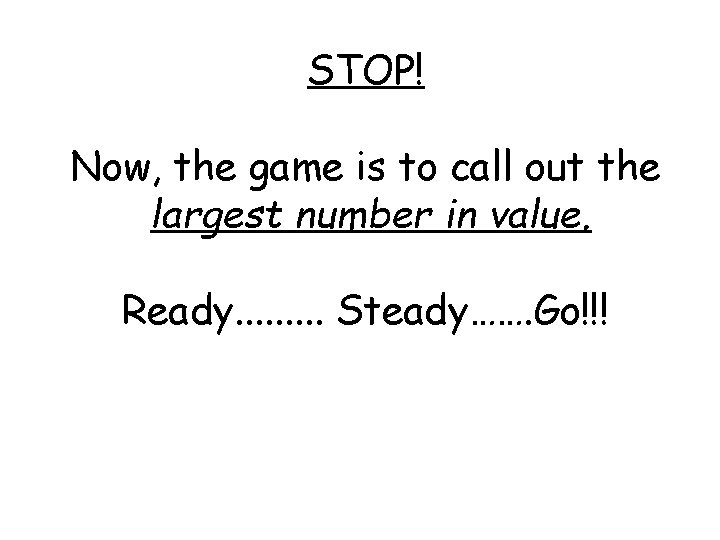 STOP! Now, the game is to call out the largest number in value. Ready.