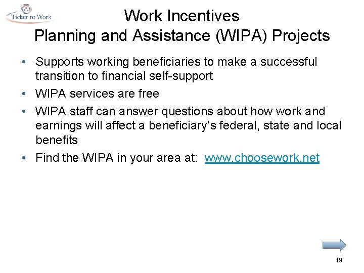 Work Incentives Planning and Assistance (WIPA) Projects • Supports working beneficiaries to make a