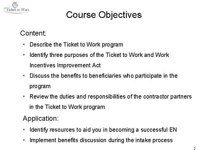 Course Objectives Content: • Describe the Ticket to Work program • Identify three purposes