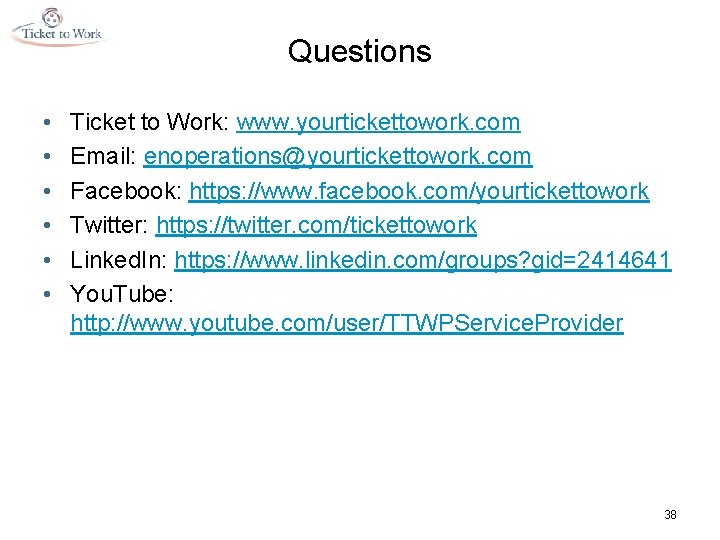 Questions • • • Ticket to Work: www. yourtickettowork. com Email: enoperations@yourtickettowork. com Facebook: