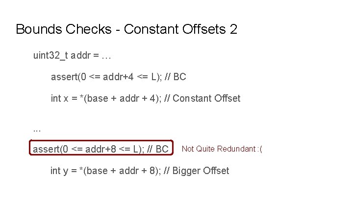 Bounds Checks - Constant Offsets 2 uint 32_t addr = … assert(0 <= addr+4
