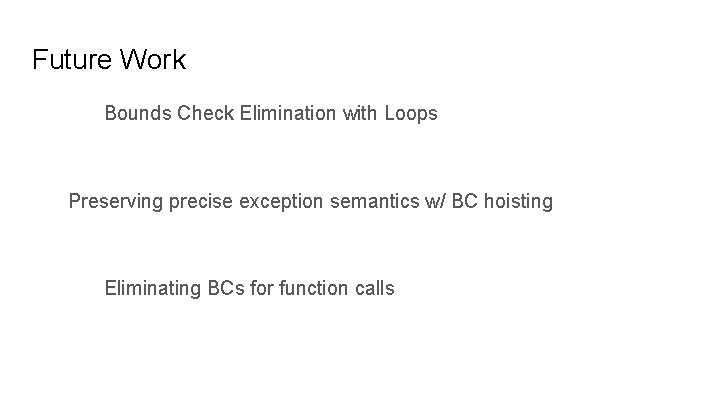 Future Work Bounds Check Elimination with Loops Preserving precise exception semantics w/ BC hoisting