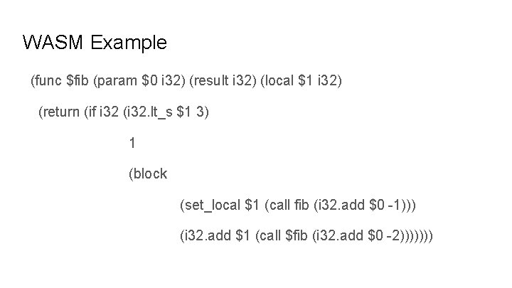 WASM Example (func $fib (param $0 i 32) (result i 32) (local $1 i