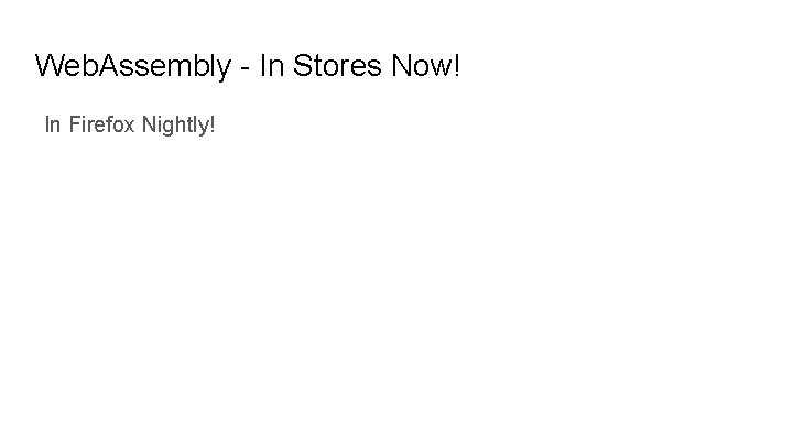 Web. Assembly - In Stores Now! In Firefox Nightly! 