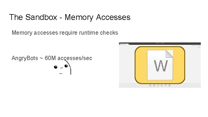 The Sandbox - Memory Accesses Memory accesses require runtime checks Angry. Bots ~ 60