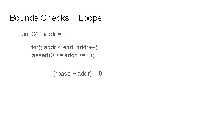 Bounds Checks + Loops uint 32_t addr = … for(; addr < end; addr++)
