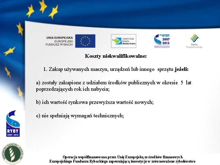 Koszty niekwalifikowalne: 1. Zakup używanych maszyn, urządzeń lub innego sprzętu jeżeli: a) zostały zakupione