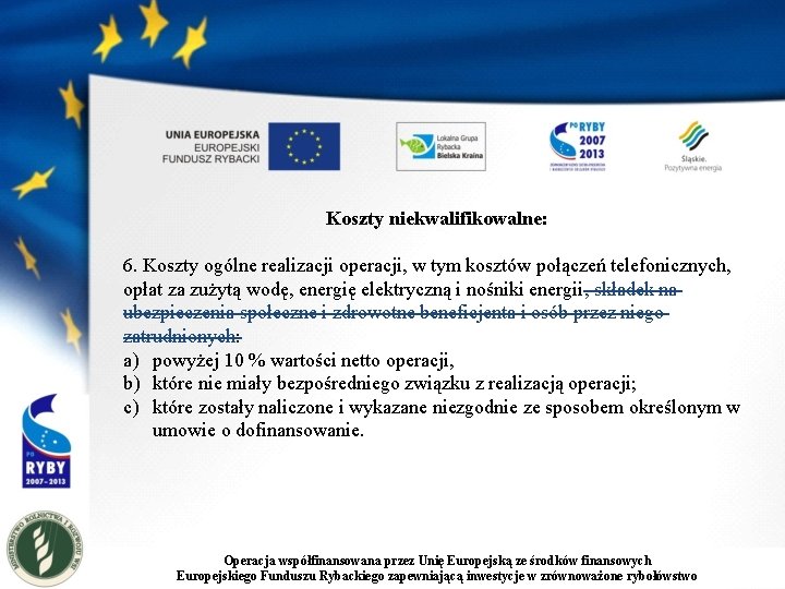 Koszty niekwalifikowalne: 6. Koszty ogólne realizacji operacji, w tym kosztów połączeń telefonicznych, opłat za