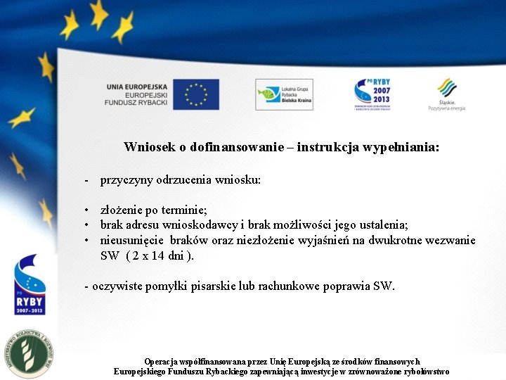 Wniosek o dofinansowanie – instrukcja wypełniania: - przyczyny odrzucenia wniosku: • złożenie po terminie;