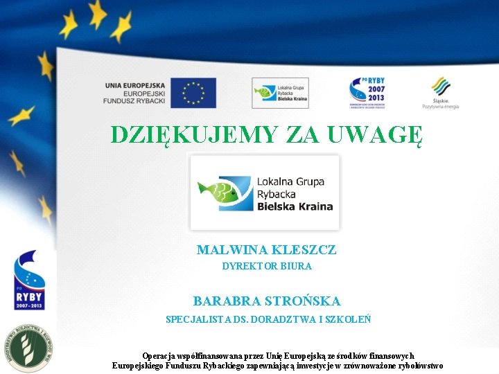 DZIĘKUJEMY ZA UWAGĘ MALWINA KLESZCZ DYREKTOR BIURA BARABRA STROŃSKA SPECJALISTA DS. DORADZTWA I SZKOLEŃ