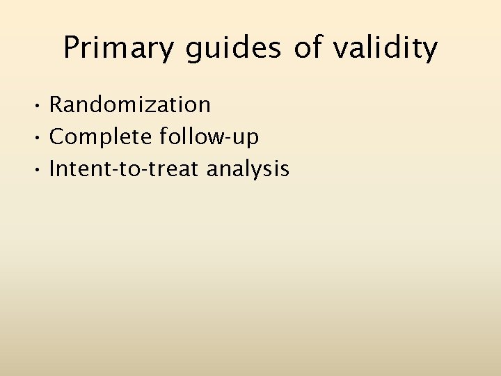 Primary guides of validity • Randomization • Complete follow-up • Intent-to-treat analysis 