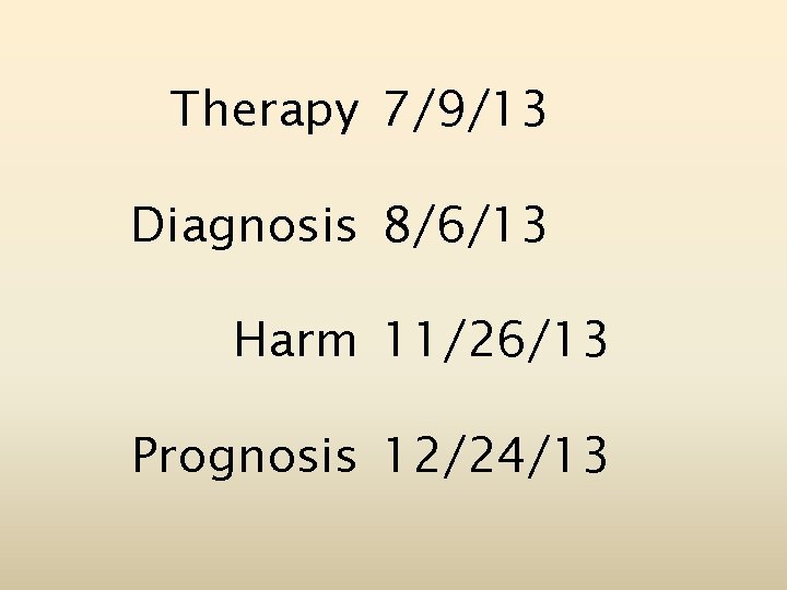 Therapy 7/9/13 Diagnosis 8/6/13 Harm 11/26/13 Prognosis 12/24/13 