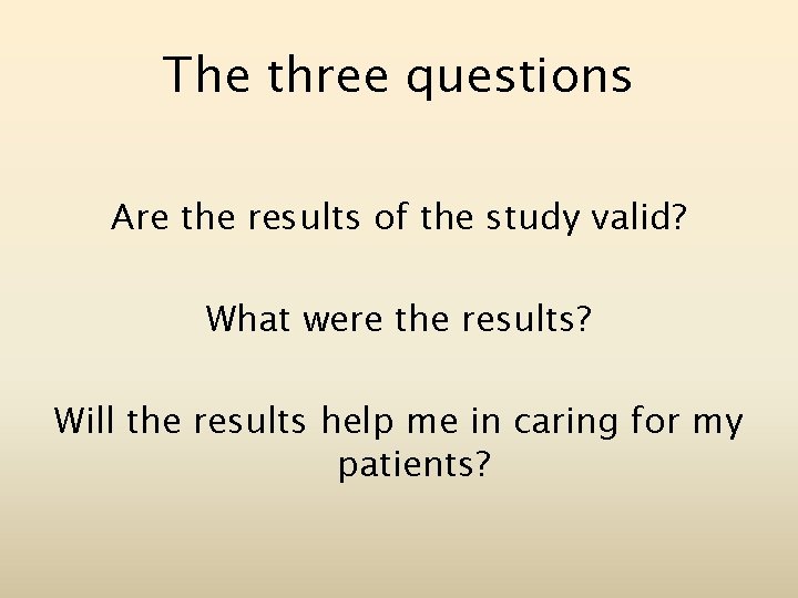 The three questions Are the results of the study valid? What were the results?