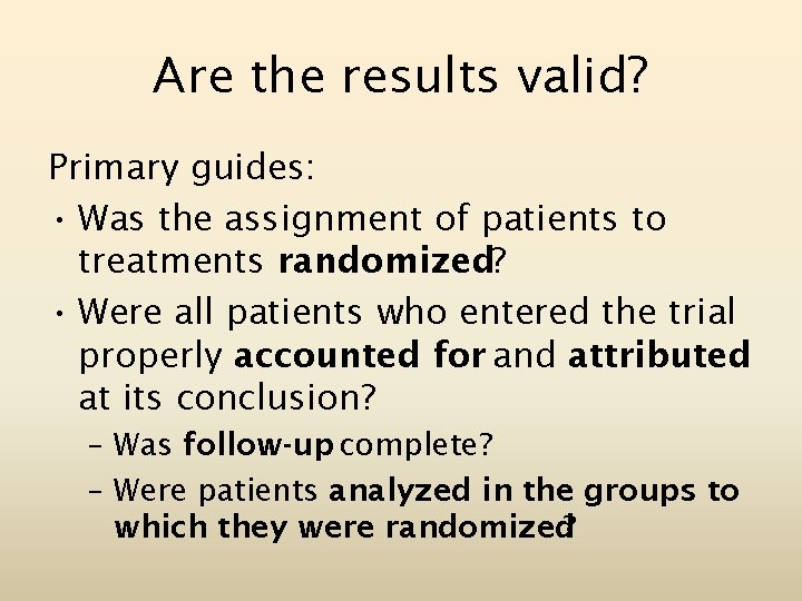 Are the results valid? Primary guides: • Was the assignment of patients to treatments