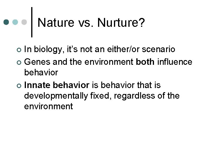 Nature vs. Nurture? In biology, it’s not an either/or scenario ¢ Genes and the