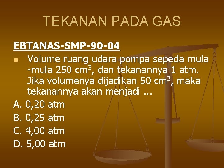 TEKANAN PADA GAS EBTANAS-SMP-90 -04 n Volume ruang udara pompa sepeda mula -mula 250