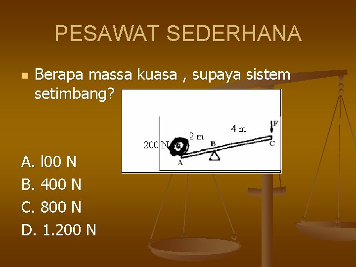 PESAWAT SEDERHANA n Berapa massa kuasa , supaya sistem setimbang? A. l 00 N