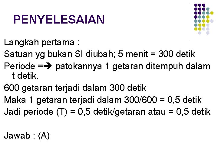 PENYELESAIAN Langkah pertama : Satuan yg bukan SI diubah; 5 menit = 300 detik