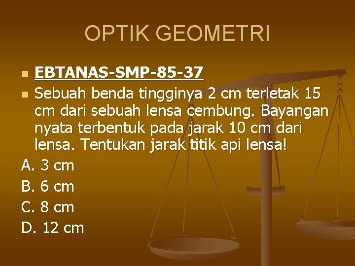 OPTIK GEOMETRI EBTANAS-SMP-85 -37 n Sebuah benda tingginya 2 cm terletak 15 cm dari