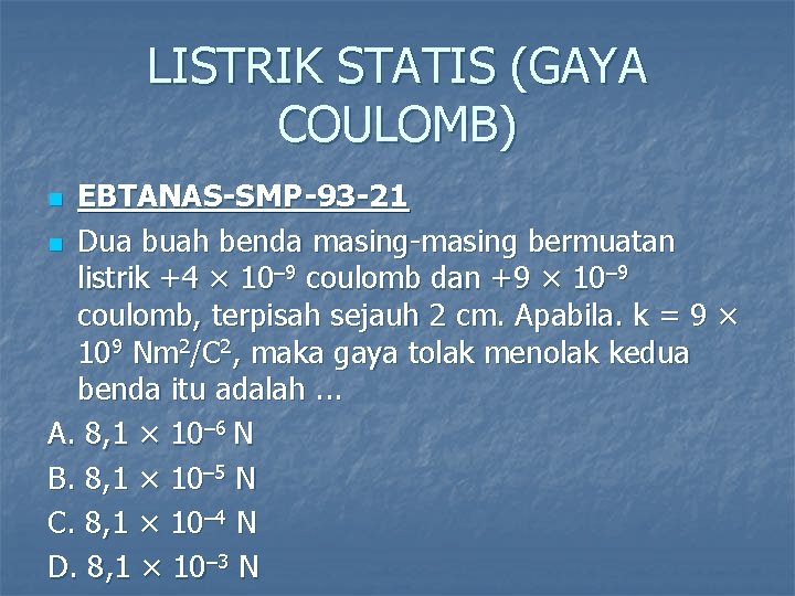 LISTRIK STATIS (GAYA COULOMB) EBTANAS-SMP-93 -21 n Dua buah benda masing-masing bermuatan listrik +4