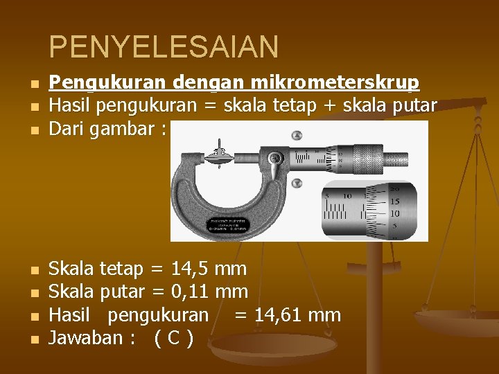 PENYELESAIAN n n n n Pengukuran dengan mikrometerskrup Hasil pengukuran = skala tetap +