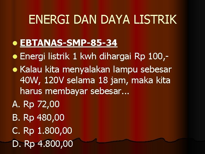 ENERGI DAN DAYA LISTRIK l EBTANAS-SMP-85 -34 l Energi listrik 1 kwh dihargai Rp