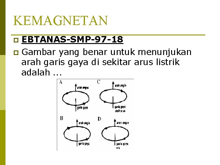 KEMAGNETAN EBTANAS-SMP-97 -18 p Gambar yang benar untuk menunjukan arah garis gaya di sekitar