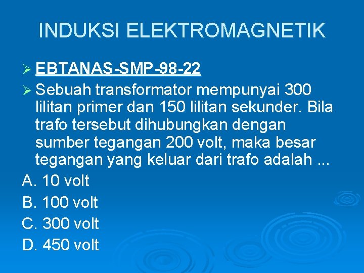 INDUKSI ELEKTROMAGNETIK Ø EBTANAS-SMP-98 -22 Ø Sebuah transformator mempunyai 300 lilitan primer dan 150