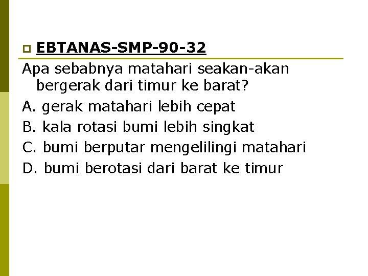 EBTANAS-SMP-90 -32 Apa sebabnya matahari seakan-akan bergerak dari timur ke barat? A. gerak matahari