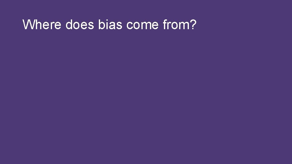 Where does bias come from? 