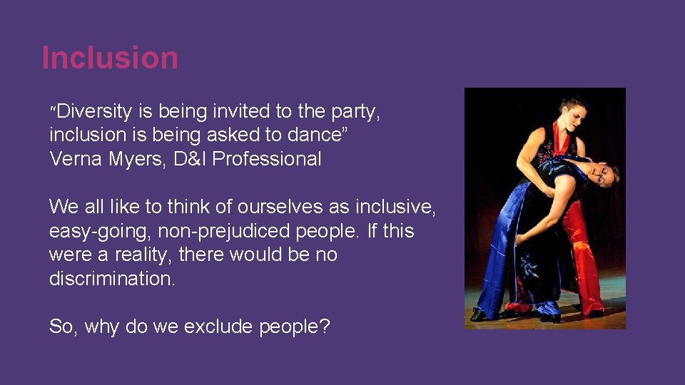 Inclusion “Diversity is being invited to the party, inclusion is being asked to dance”