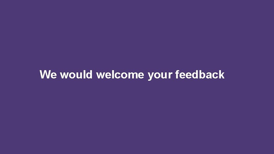We would welcome your feedback 