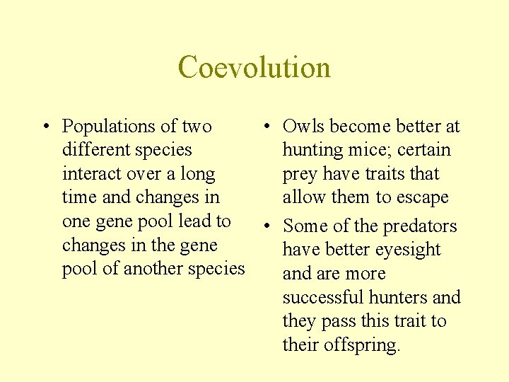 Coevolution • Populations of two • Owls become better at different species hunting mice;