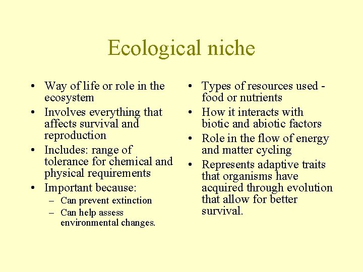 Ecological niche • Way of life or role in the ecosystem • Involves everything
