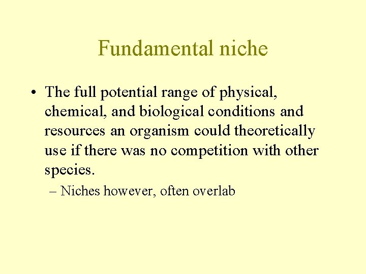Fundamental niche • The full potential range of physical, chemical, and biological conditions and