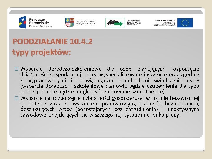 PODDZIAŁANIE 10. 4. 2 typy projektów: � Wsparcie doradczo-szkoleniowe dla osób planujących rozpoczęcie działalności