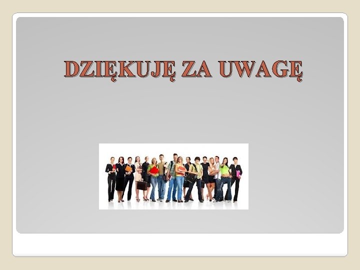 DZIĘKUJĘ ZA UWAGĘ 