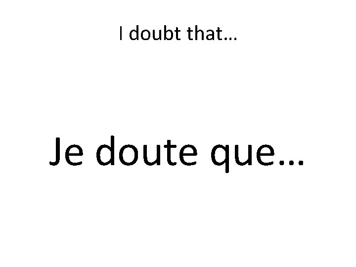 I doubt that… Je doute que… 