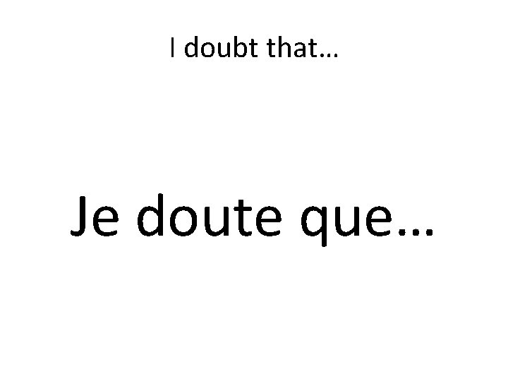 I doubt that… Je doute que… 